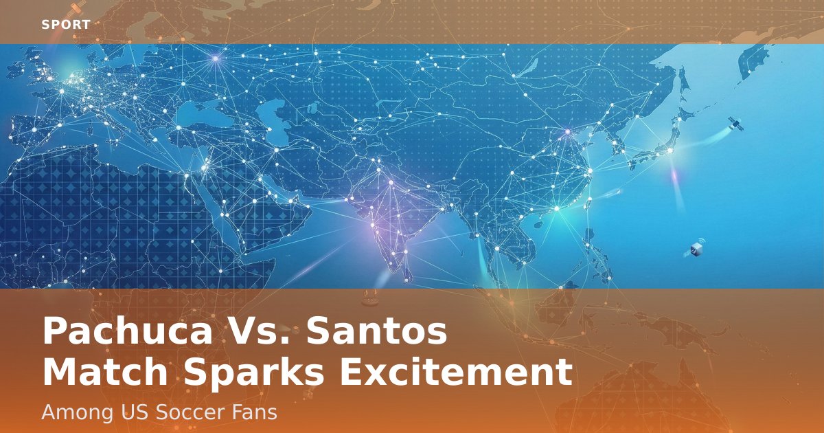 Pachuca Vs. Santos Match Sparks Excitement Among US Soccer Fans