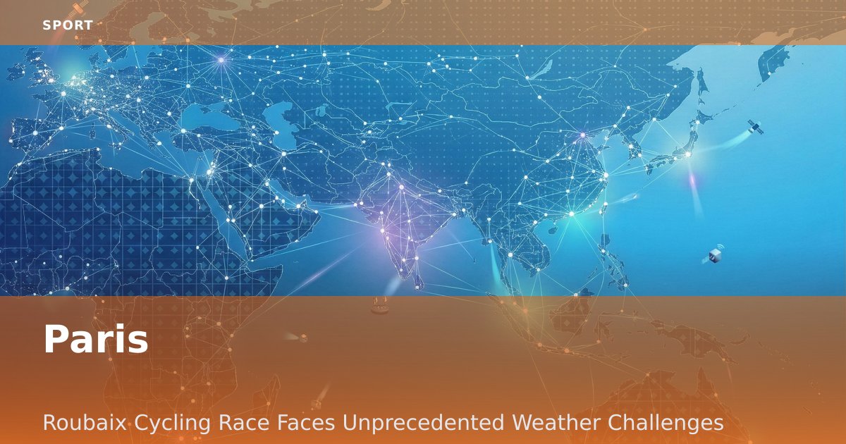 Paris-Roubaix Cycling Race Faces Unprecedented Weather Challenges