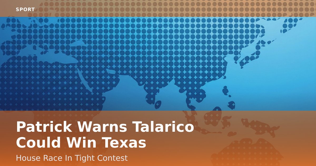 Patrick Warns Talarico Could Win Texas House Race In Tight Contest