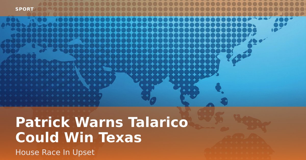 Patrick Warns Talarico Could Win Texas House Race In Upset