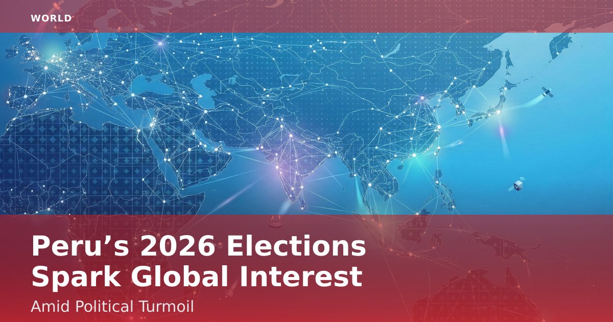 Peru’s 2026 Elections Spark Global Interest Amid Political Turmoil