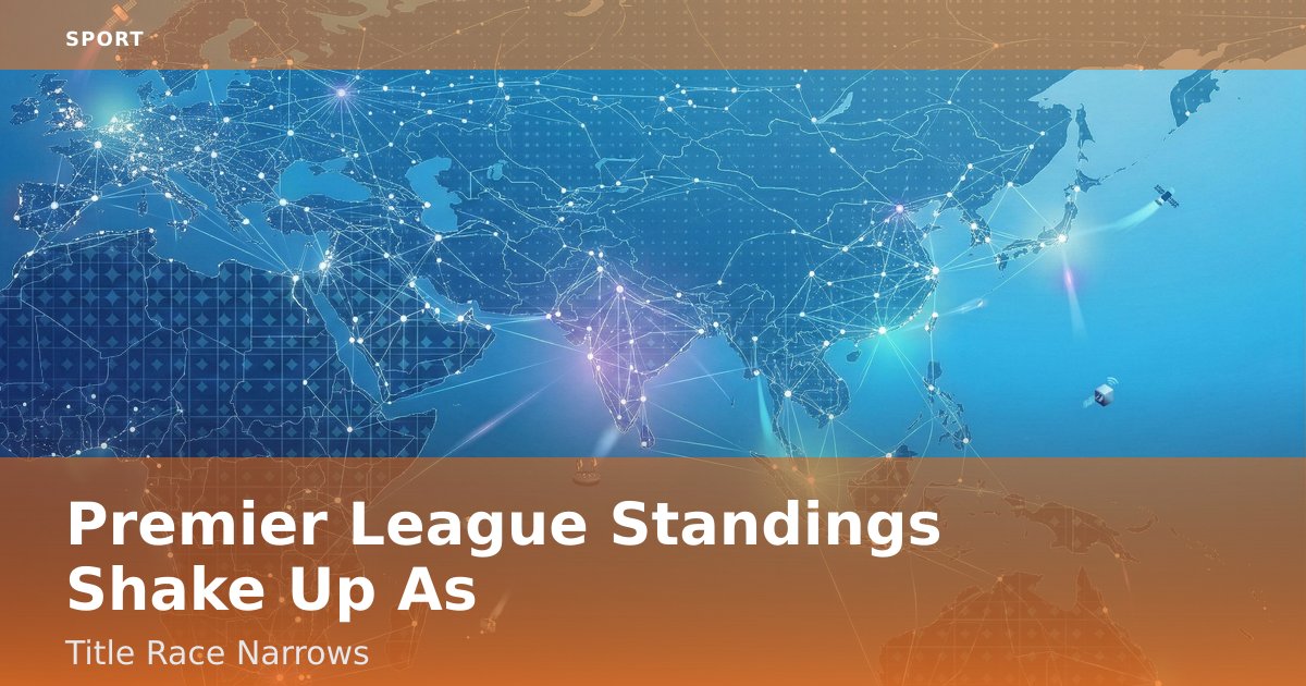 Premier League Standings Shake Up As Title Race Narrows