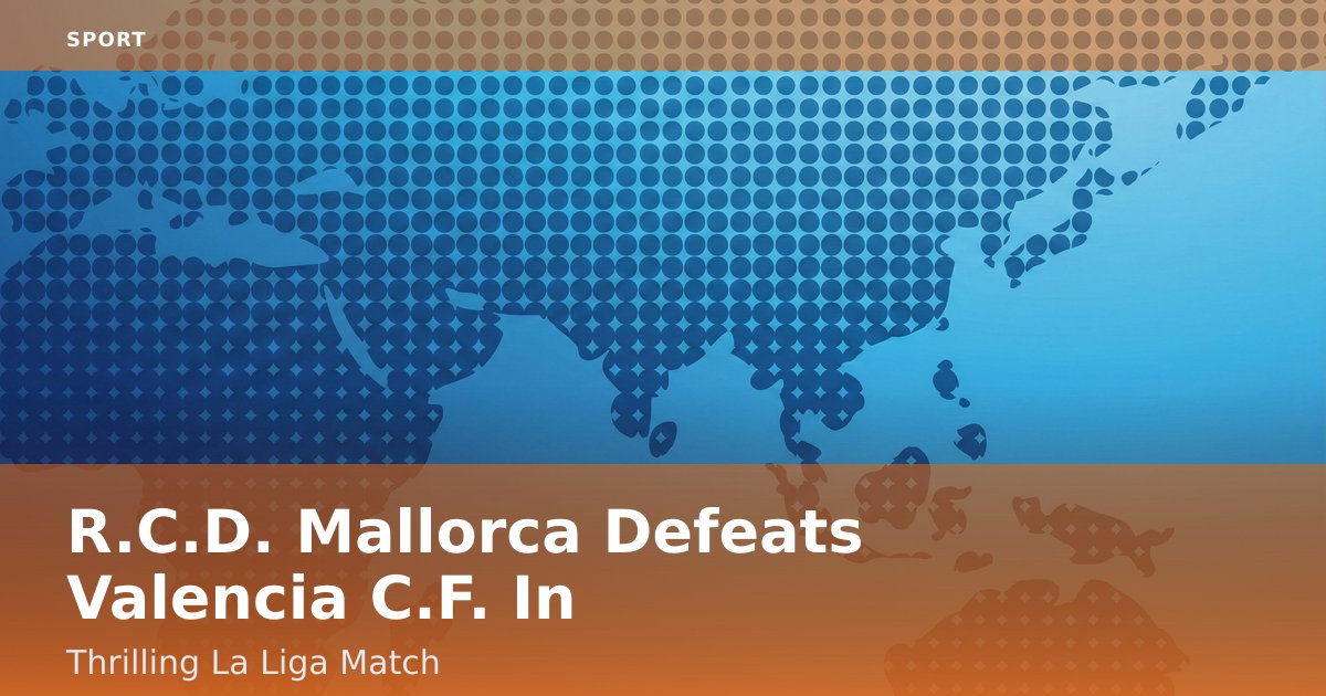 R.C.D. Mallorca Defeats Valencia C.F. In Thrilling La Liga Match