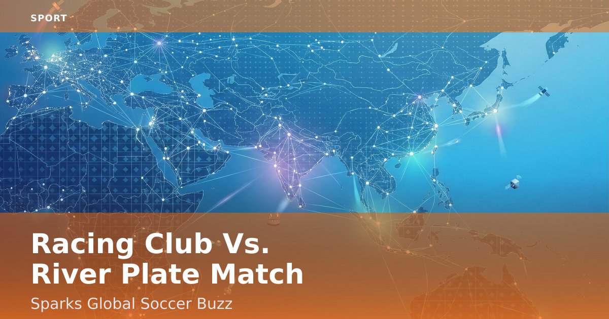 Racing Club Vs. River Plate Match Sparks Global Soccer Buzz