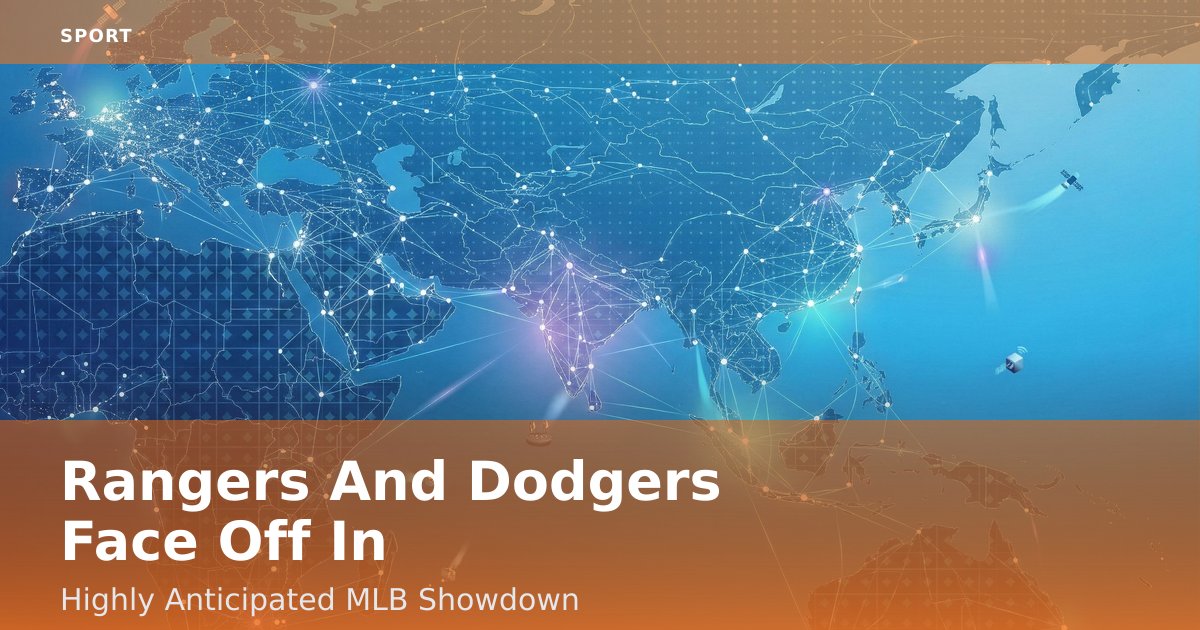 Rangers And Dodgers Face Off In Highly Anticipated MLB Showdown