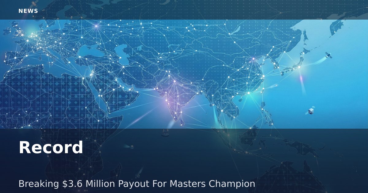 Record-Breaking $3.6 Million Payout For Masters Champion