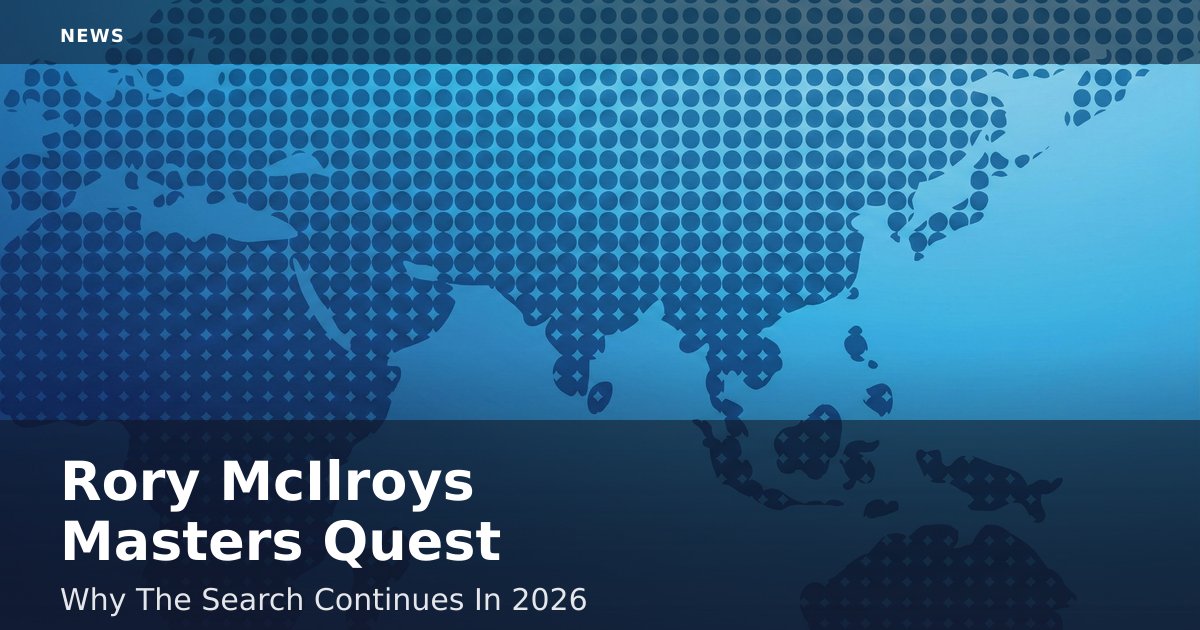 Rory McIlroy's Masters Quest: Why The Search Continues In 2026