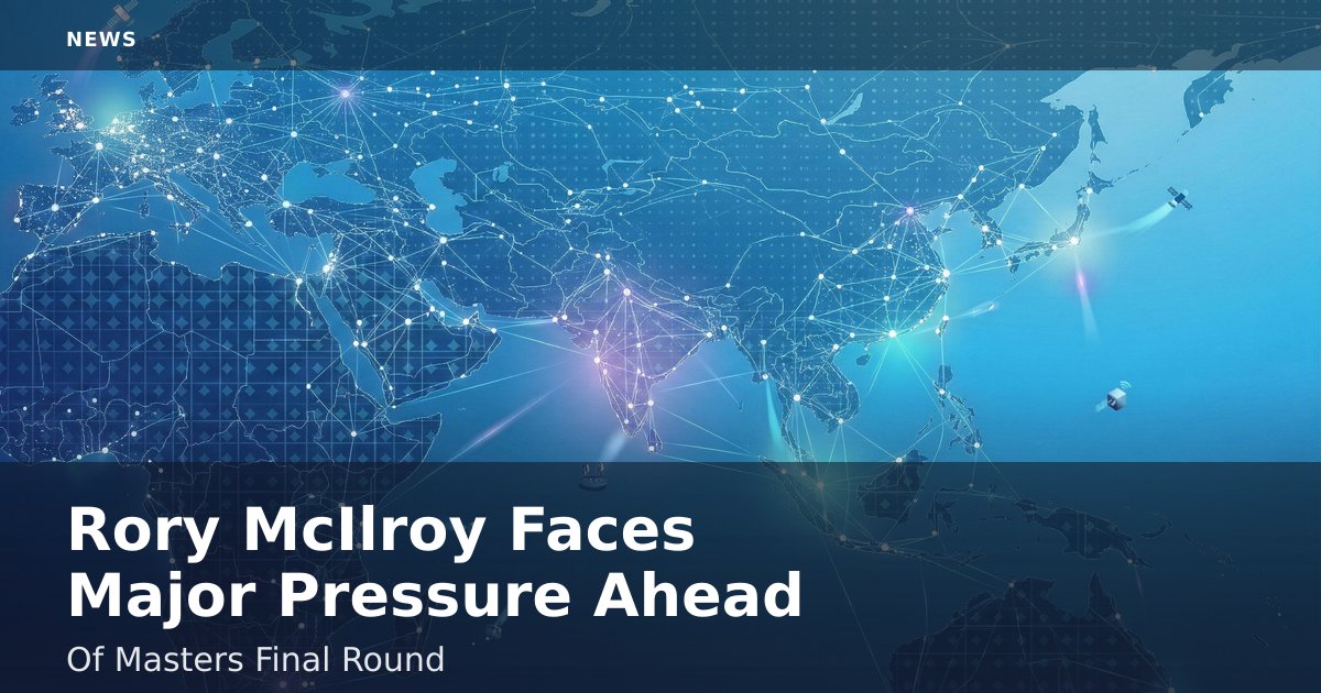 Rory McIlroy Faces Major Pressure Ahead Of Masters Final Round