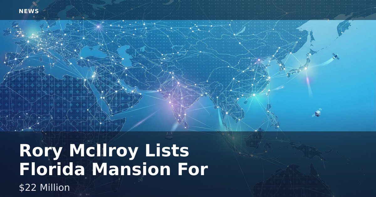 Rory McIlroy Lists Florida Mansion For $22 Million