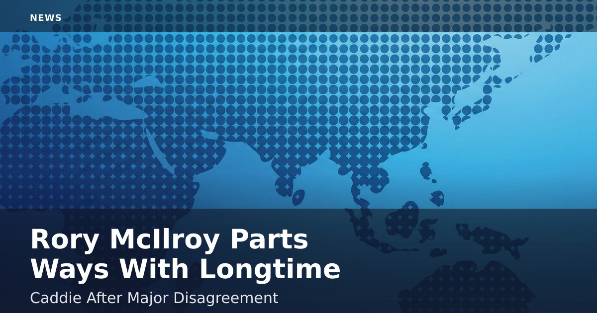 Rory McIlroy Parts Ways With Longtime Caddie After Major Disagreement