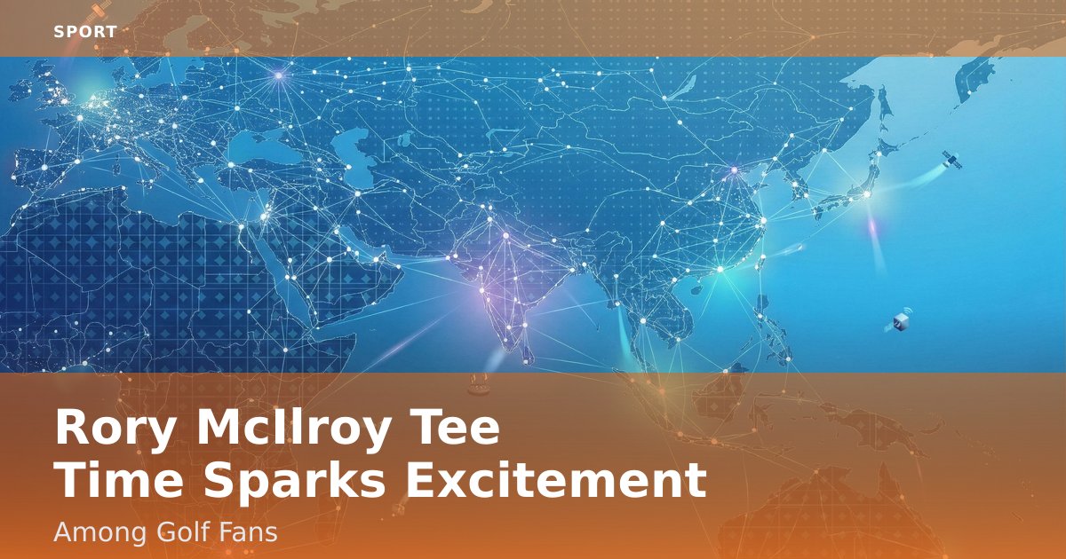 Rory McIlroy Tee Time Sparks Excitement Among Golf Fans