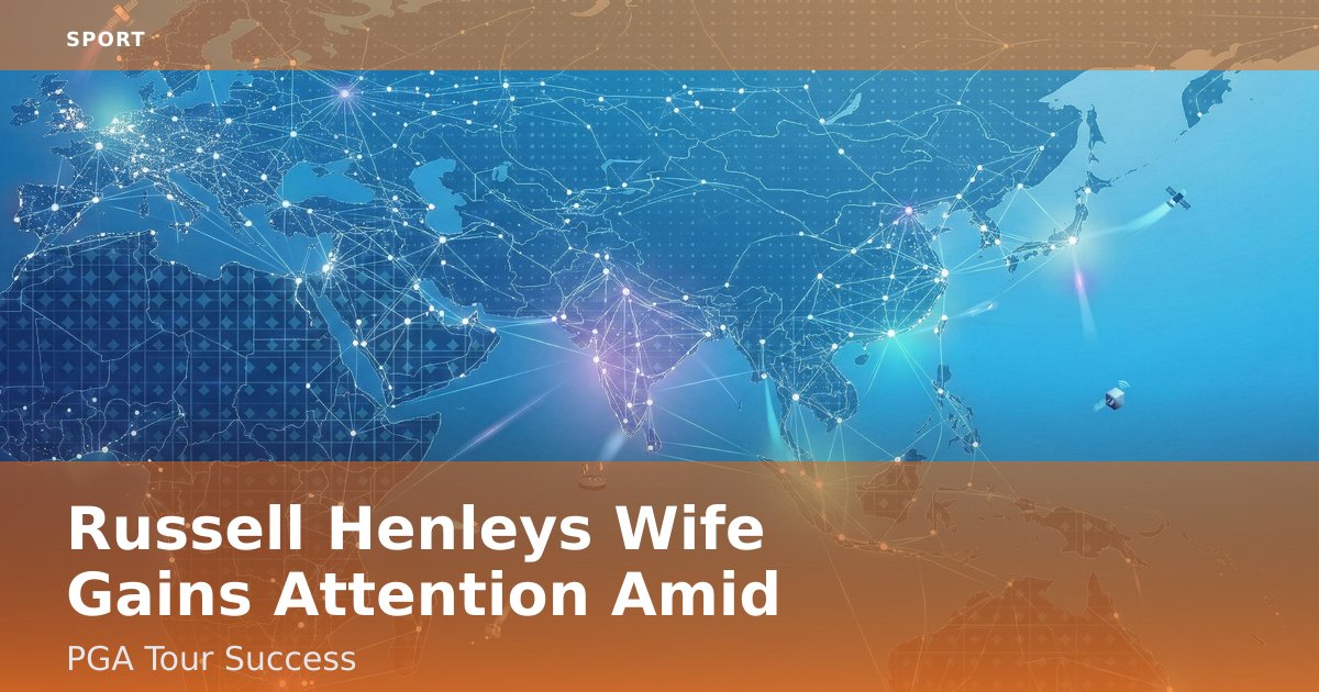 Russell Henley's Wife Gains Attention Amid PGA Tour Success