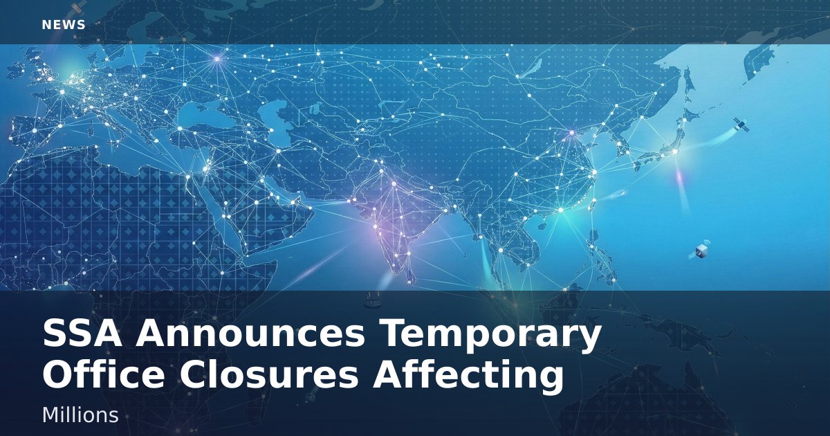 SSA Announces Temporary Office Closures Affecting Millions