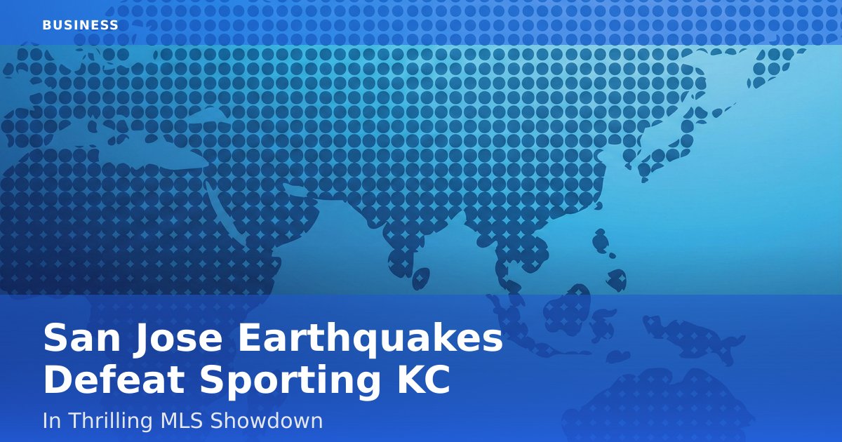 San Jose Earthquakes Defeat Sporting KC In Thrilling MLS Showdown