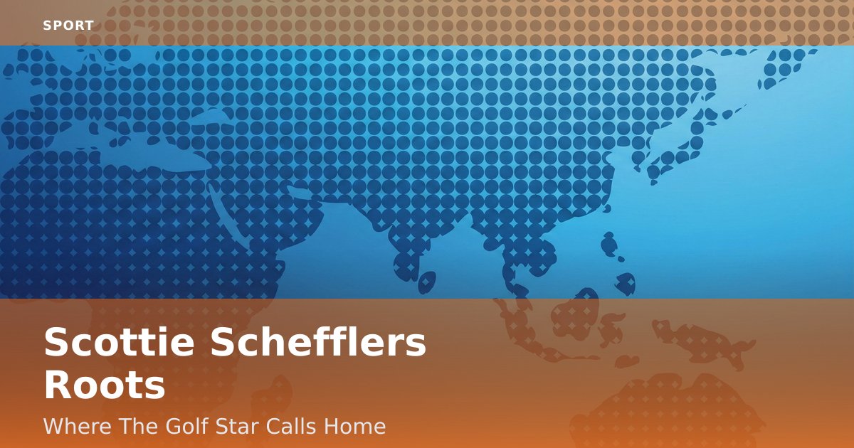 Scottie Scheffler's Roots: Where The Golf Star Calls Home
