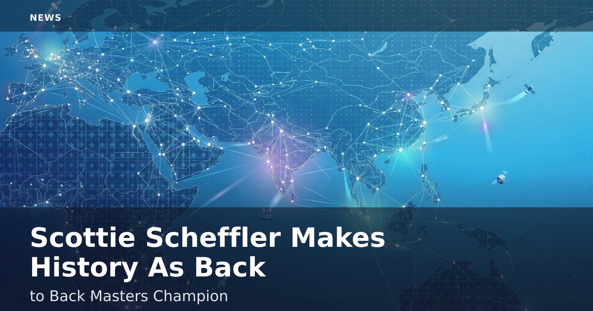 Scottie Scheffler Makes History As Back-to-Back Masters Champion