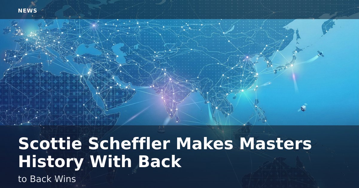 Scottie Scheffler Makes Masters History With Back-to-Back Wins