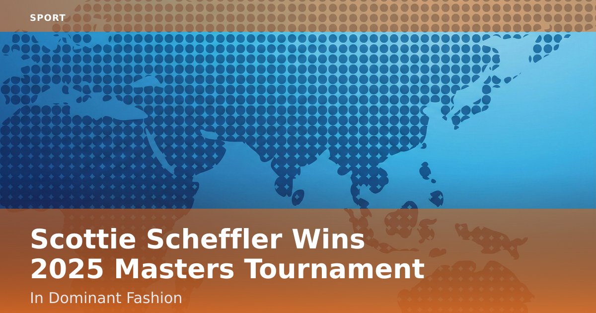 Scottie Scheffler Wins 2025 Masters Tournament In Dominant Fashion