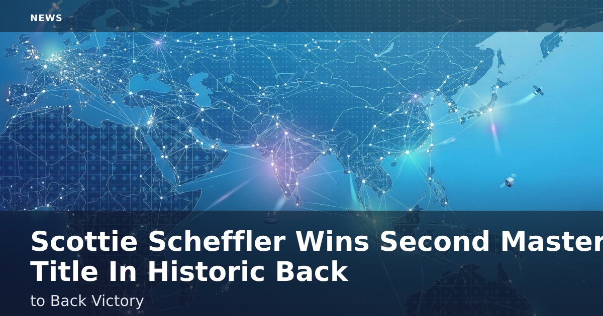 Scottie Scheffler Wins Second Masters Title In Historic Back-to-Back Victory