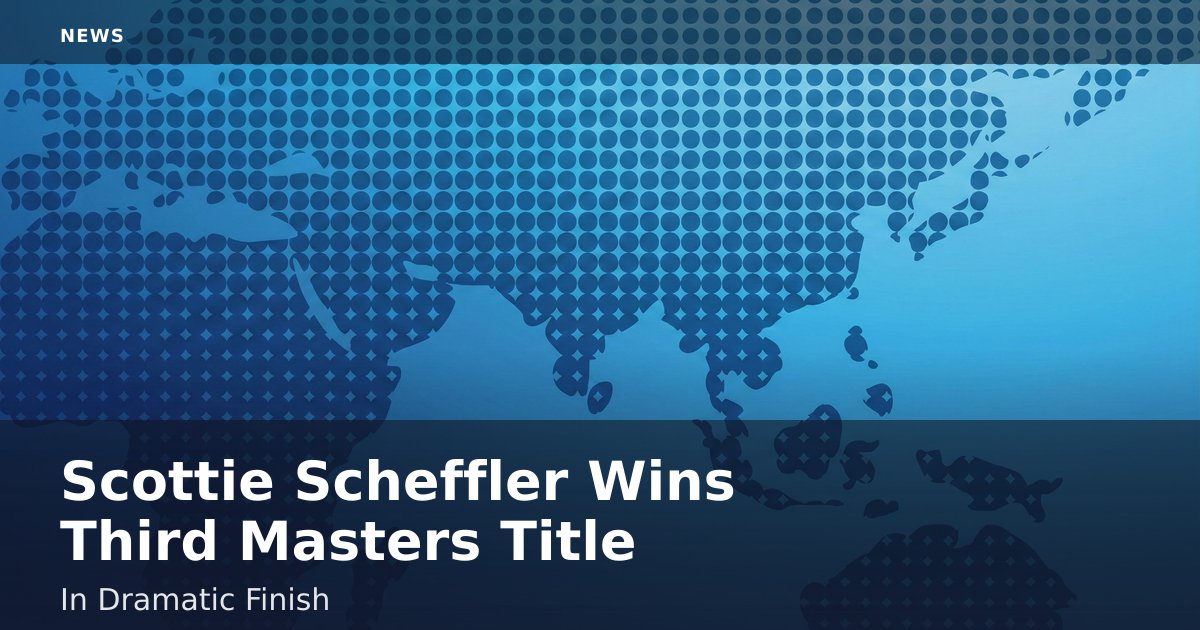 Scottie Scheffler Wins Third Masters Title In Dramatic Finish