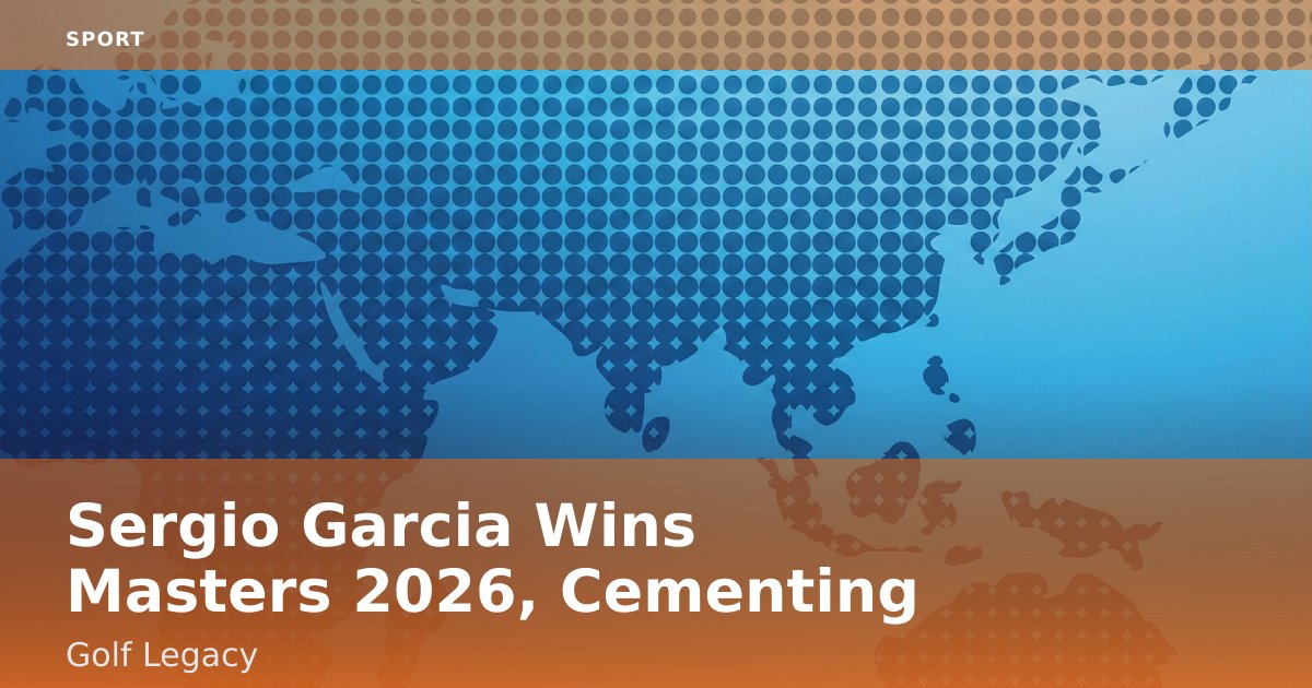 Sergio Garcia Wins Masters 2026, Cementing Golf Legacy