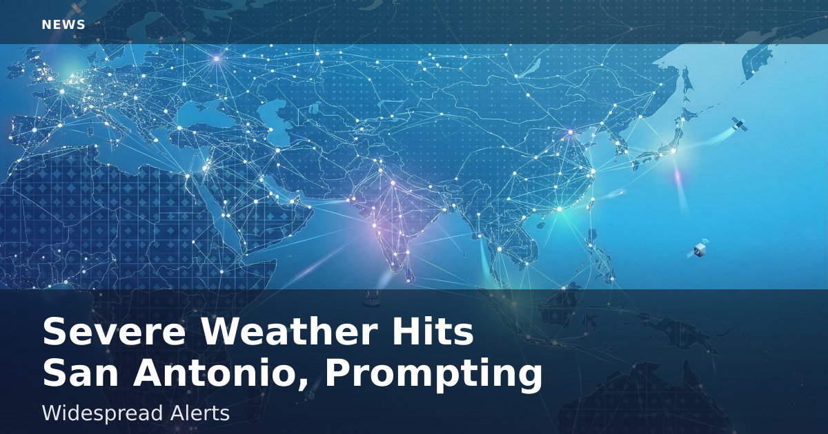 Severe Weather Hits San Antonio, Prompting Widespread Alerts