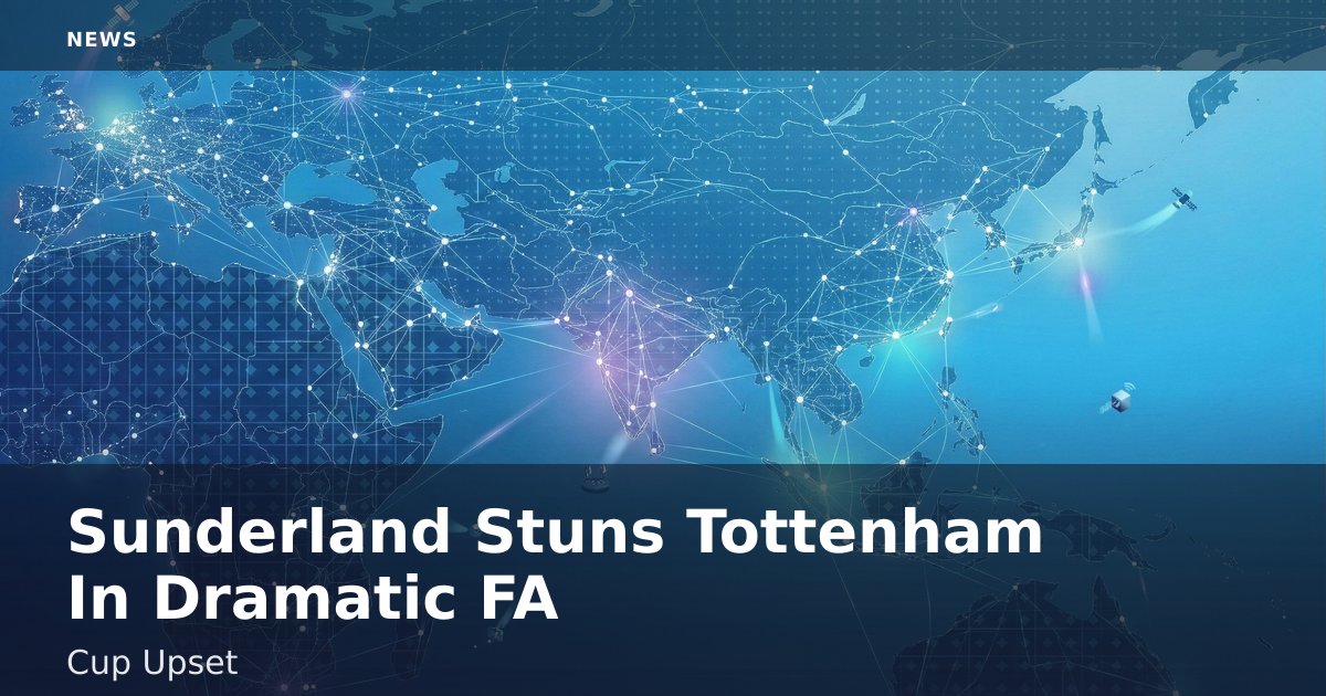 Sunderland Stuns Tottenham In Dramatic FA Cup Upset