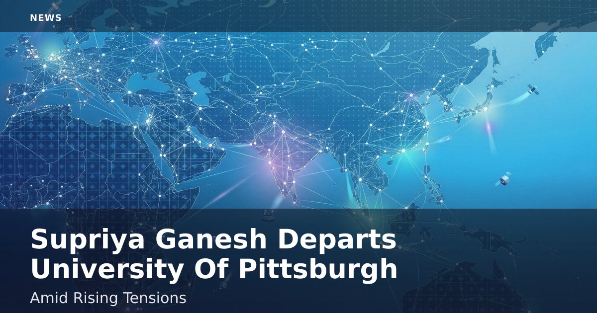 Supriya Ganesh Departs University Of Pittsburgh Amid Rising Tensions