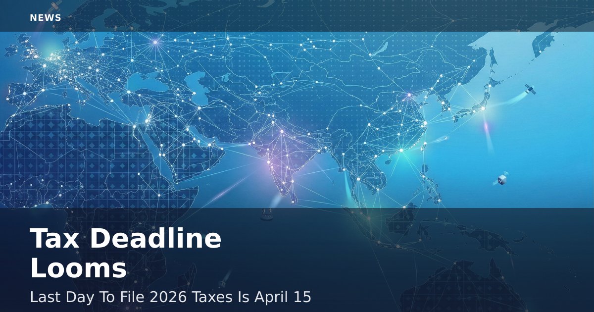 Tax Deadline Looms: Last Day To File 2026 Taxes Is April 15
