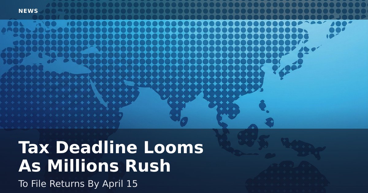 Tax Deadline Looms As Millions Rush To File Returns By April 15