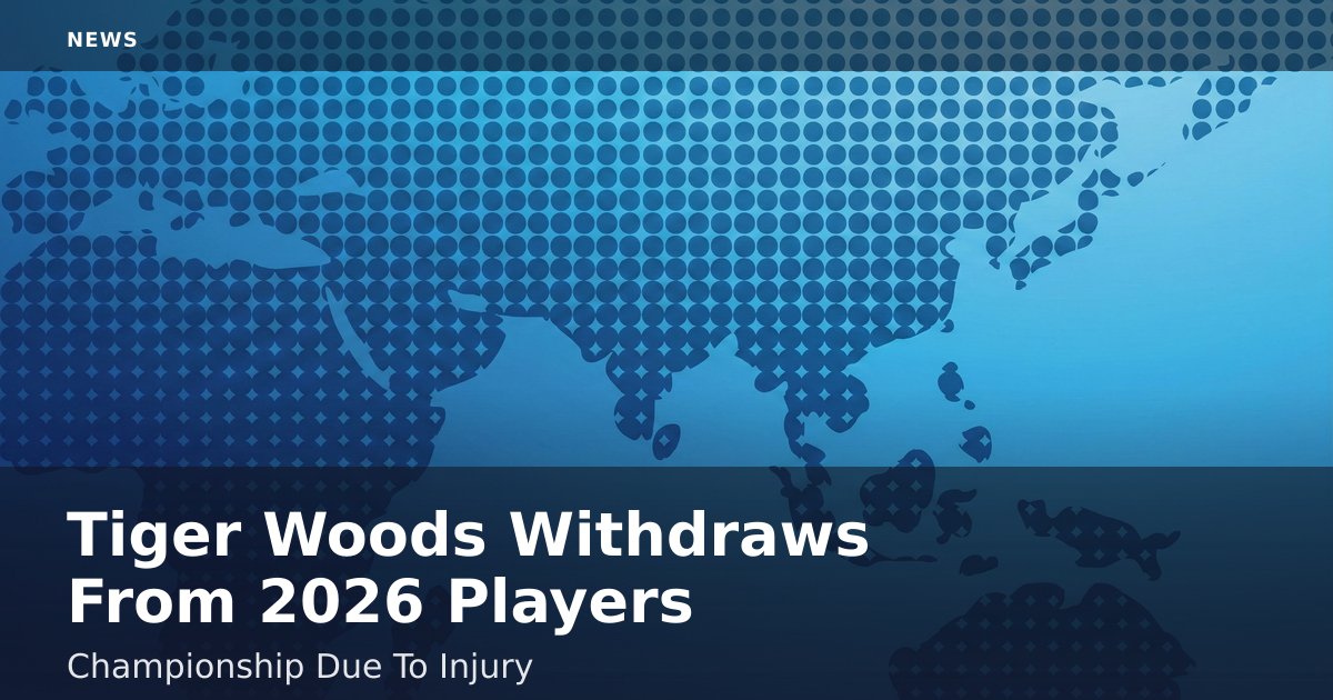 Tiger Woods Withdraws From 2026 Players Championship Due To Injury