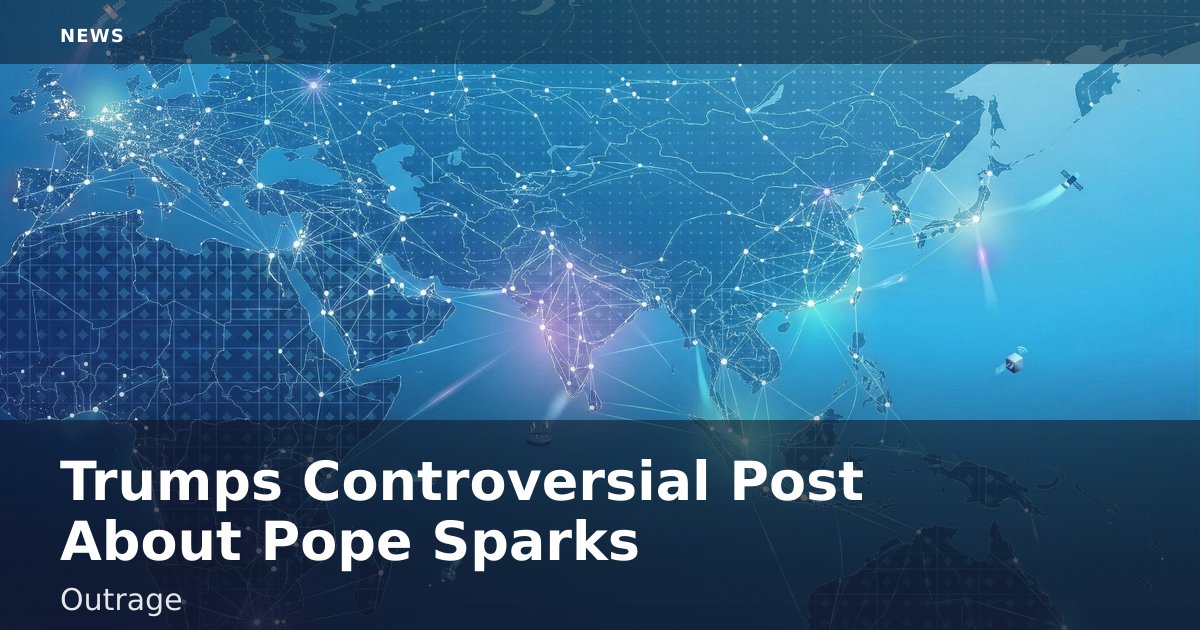 Trump's Controversial Post About Pope Sparks Outrage