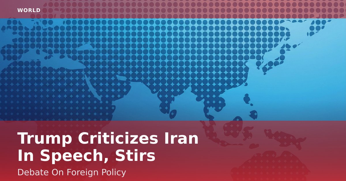 Trump Criticizes Iran In Speech, Stirs Debate On Foreign Policy