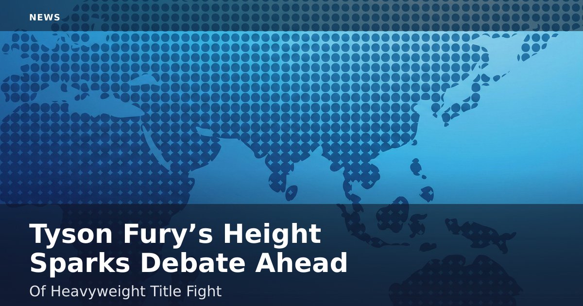 Tyson Fury’s Height Sparks Debate Ahead Of Heavyweight Title Fight
