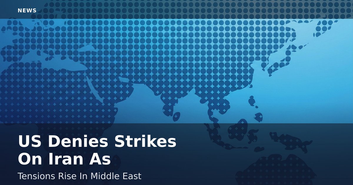 US Denies Strikes On Iran As Tensions Rise In Middle East