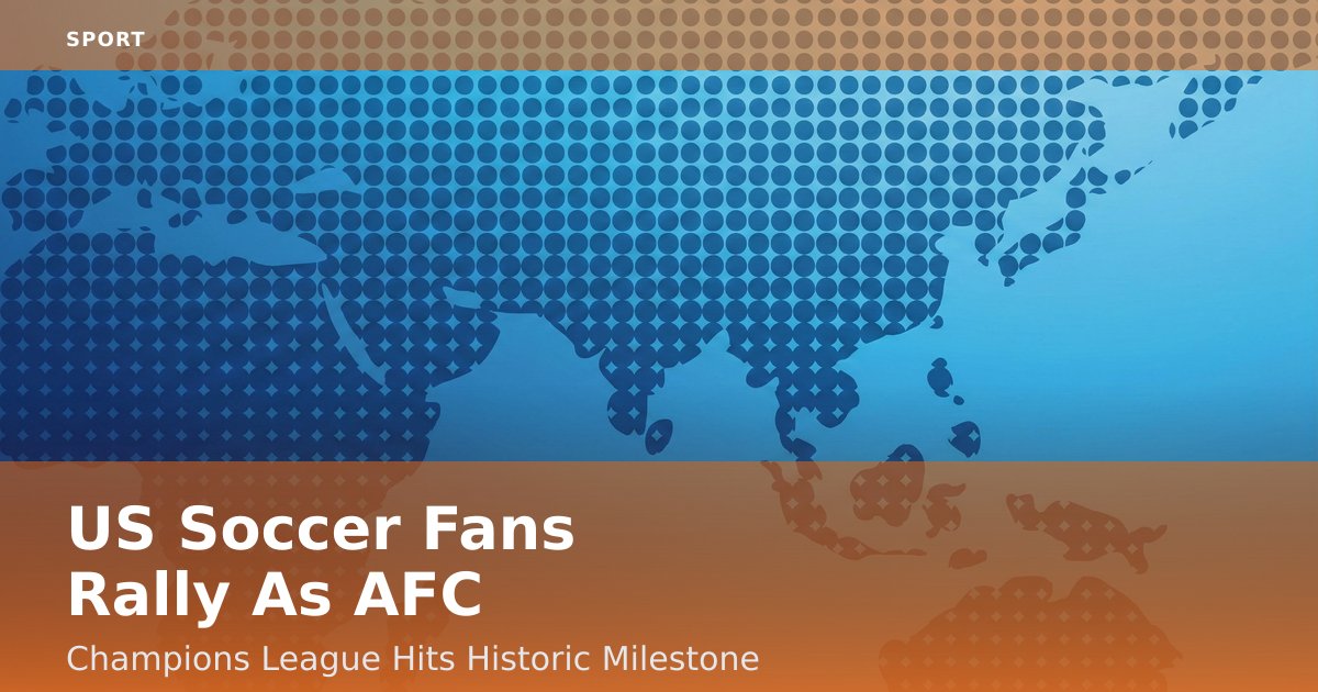 US Soccer Fans Rally As AFC Champions League Hits Historic Milestone