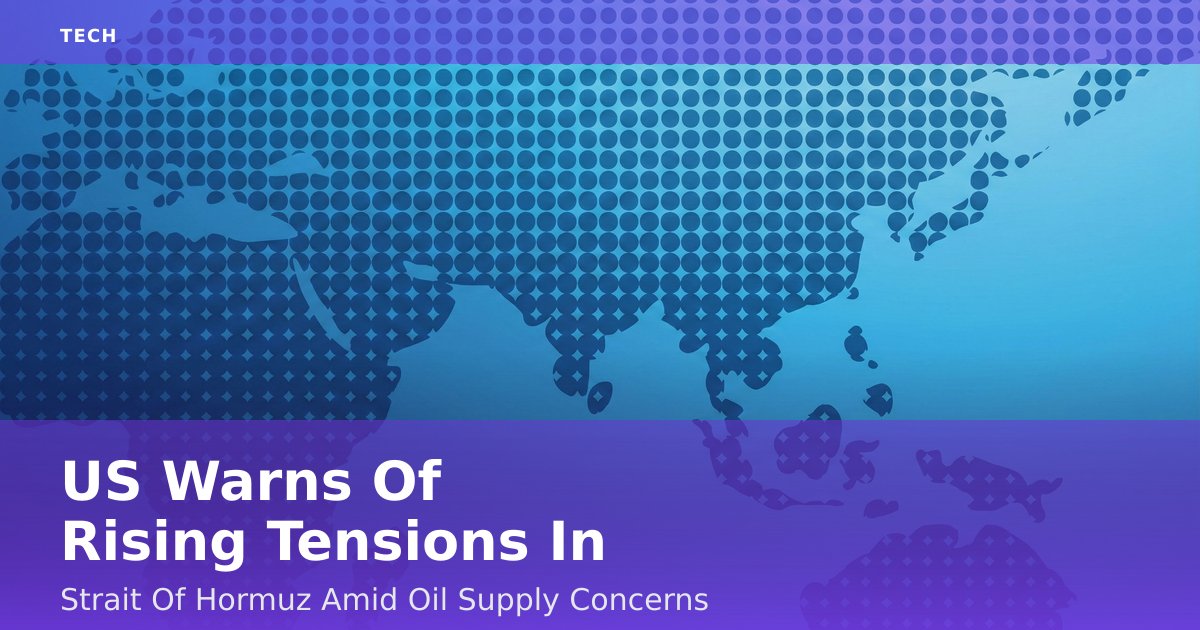 US Warns Of Rising Tensions In Strait Of Hormuz Amid Oil Supply Concerns