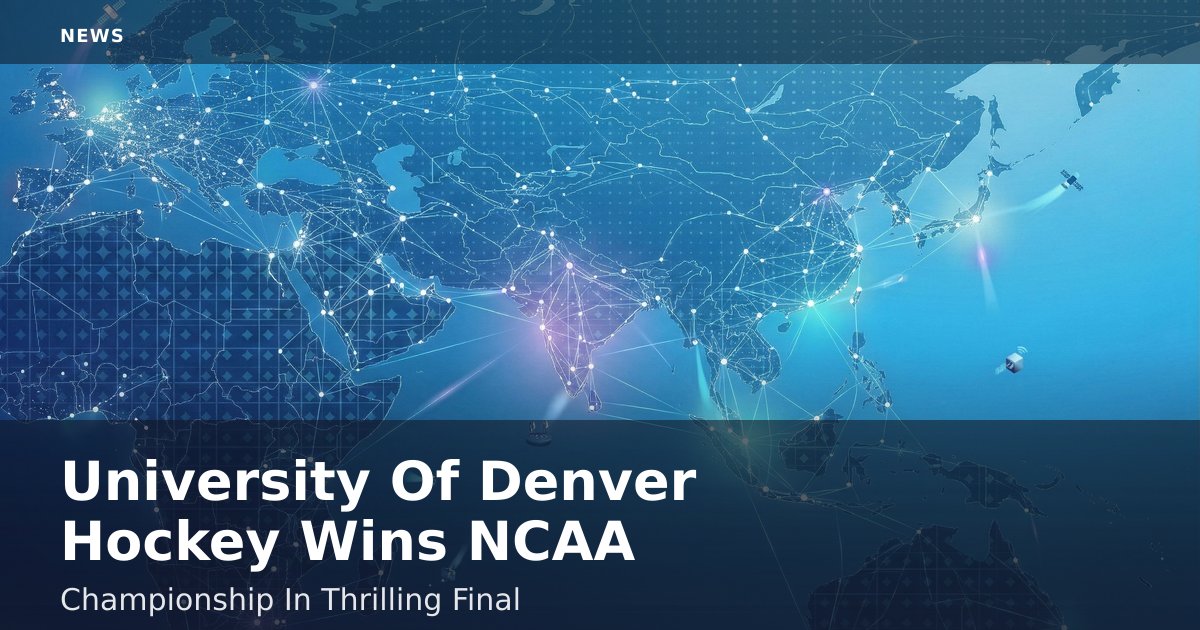 University Of Denver Hockey Wins NCAA Championship In Thrilling Final
