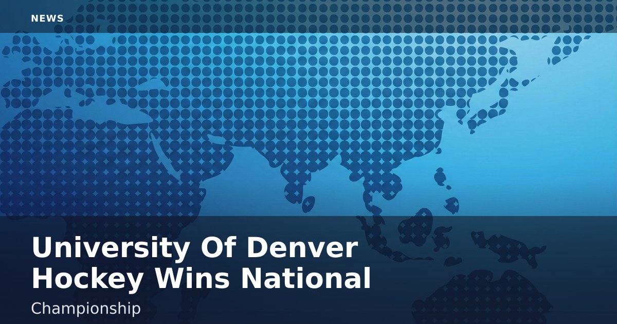 University Of Denver Hockey Wins National Championship