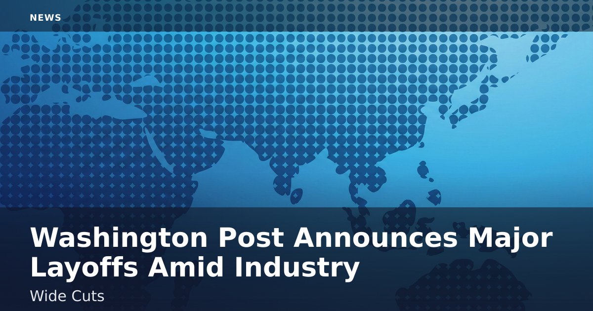 Washington Post Announces Major Layoffs Amid Industry-Wide Cuts