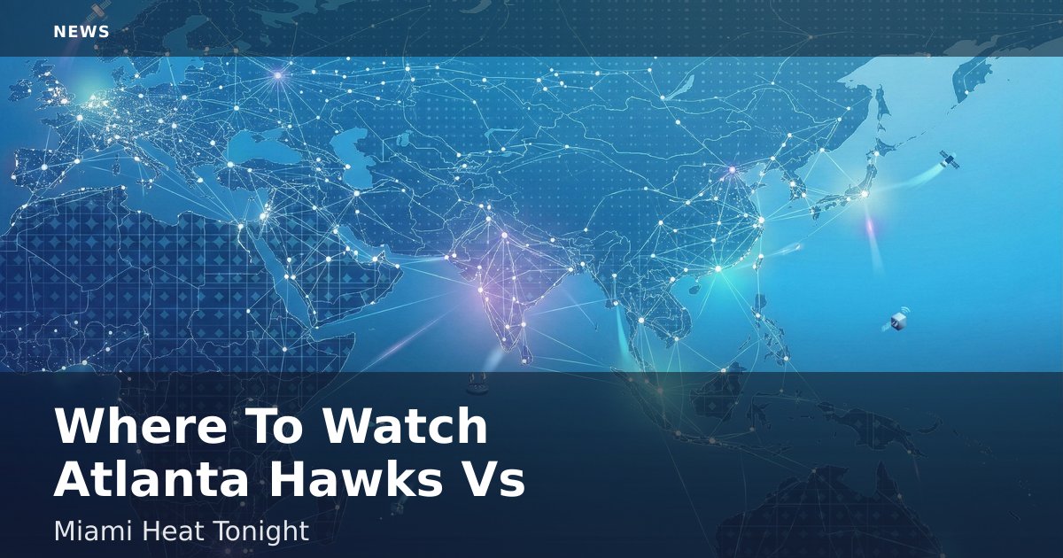 Where To Watch Atlanta Hawks Vs Miami Heat Tonight