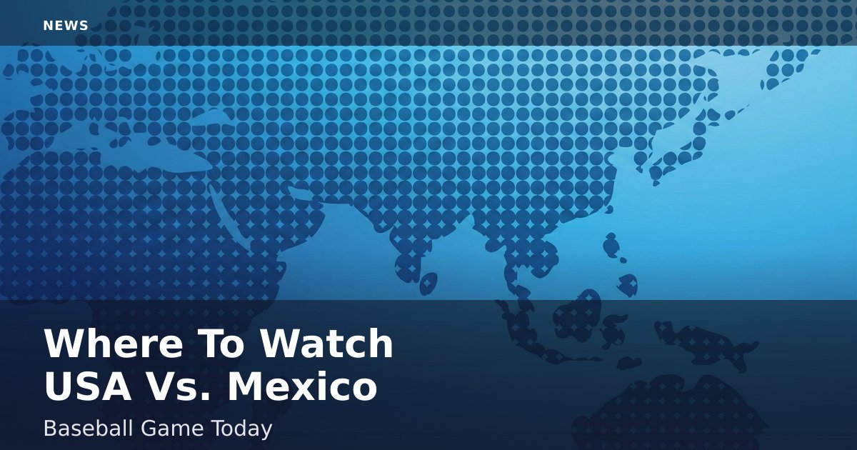 Where To Watch USA Vs. Mexico Baseball Game Today