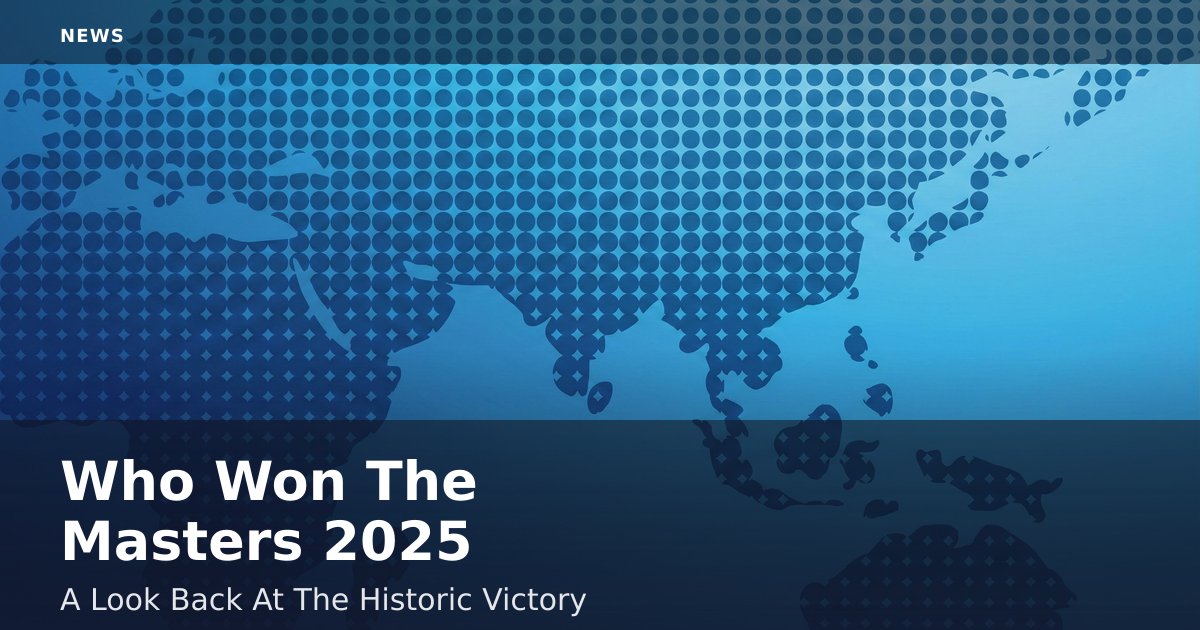 Who Won The Masters 2025: A Look Back At The Historic Victory