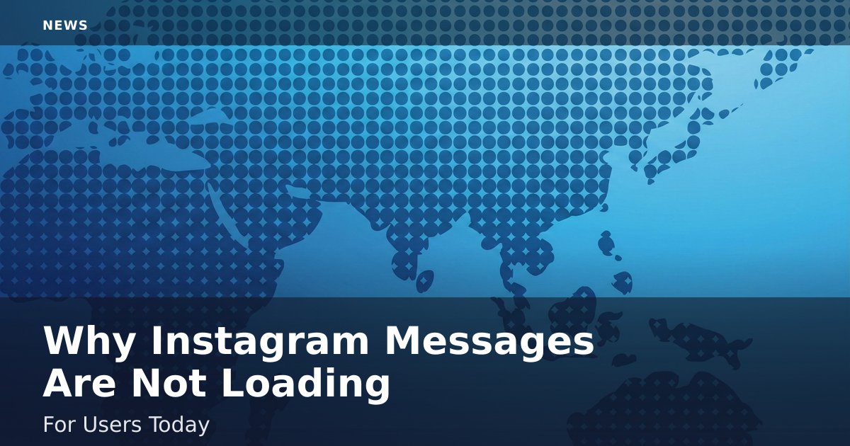 Why Instagram Messages Are Not Loading For Users Today