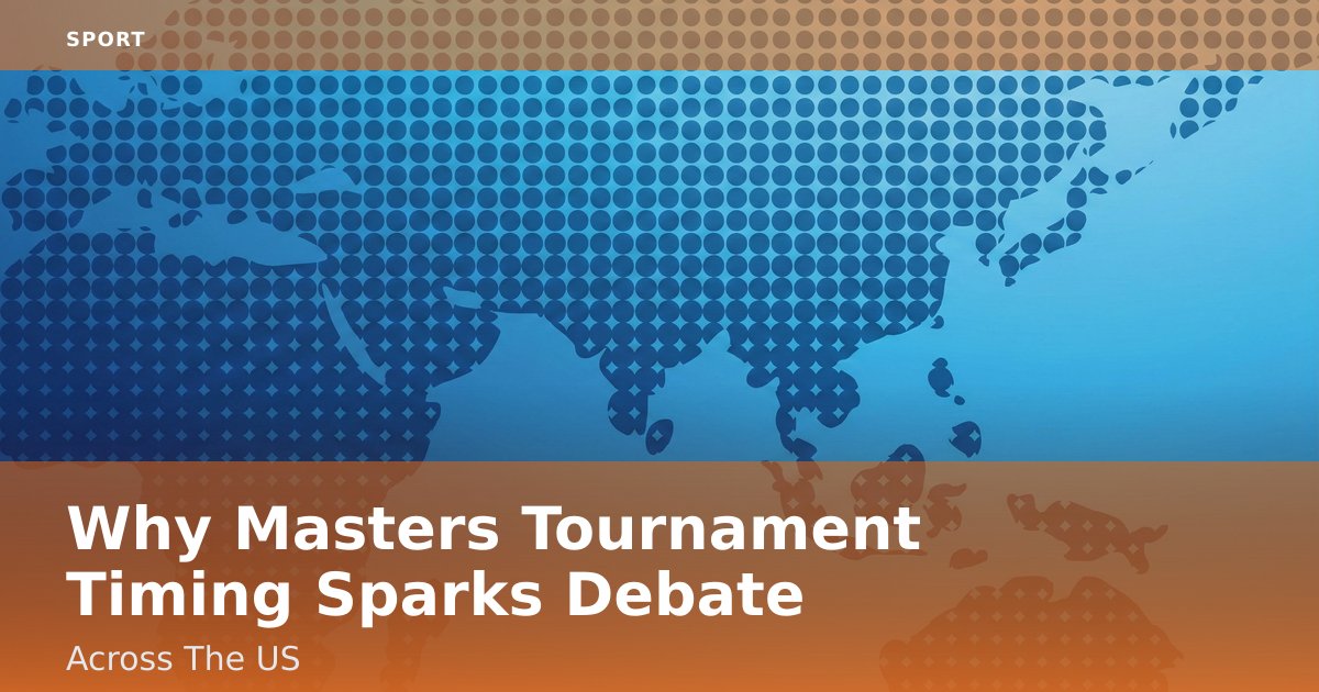 Why Masters Tournament Timing Sparks Debate Across The US