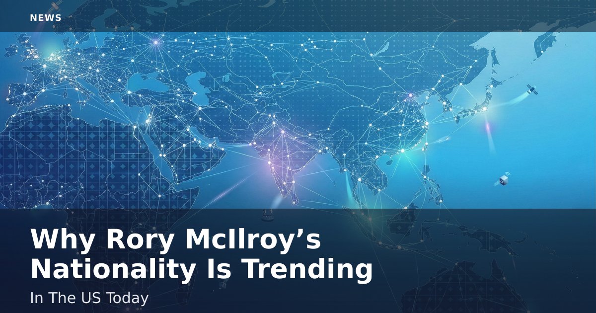 Why Rory McIlroy’s Nationality Is Trending In The US Today