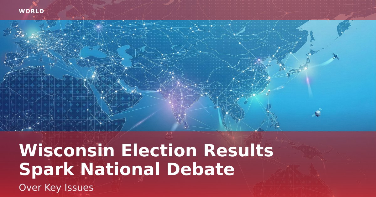 Wisconsin Election Results Spark National Debate Over Key Issues